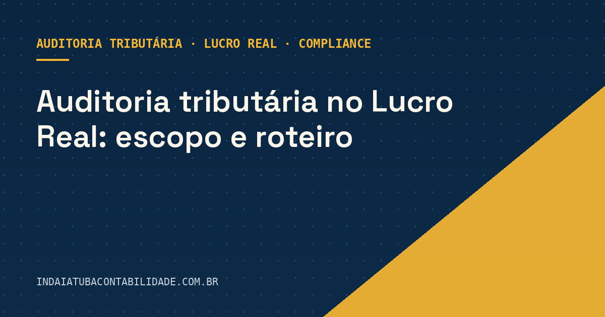 Auditoria tributária no Lucro Real: escopo e roteiro