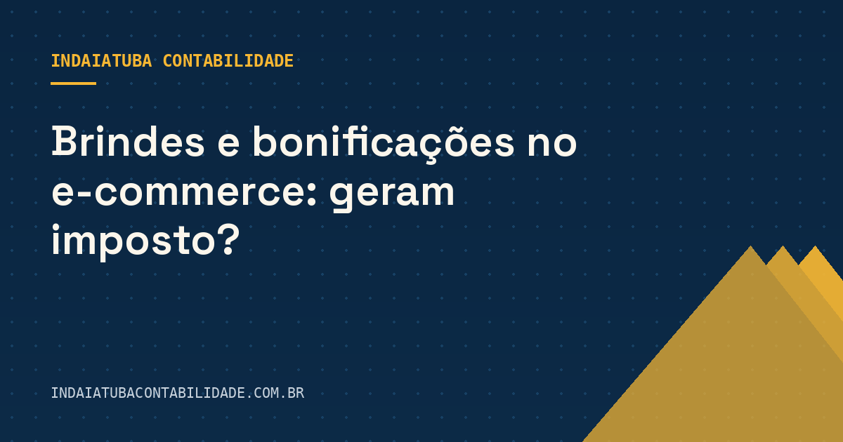 Brindes e bonificações no e-commerce: geram imposto?
