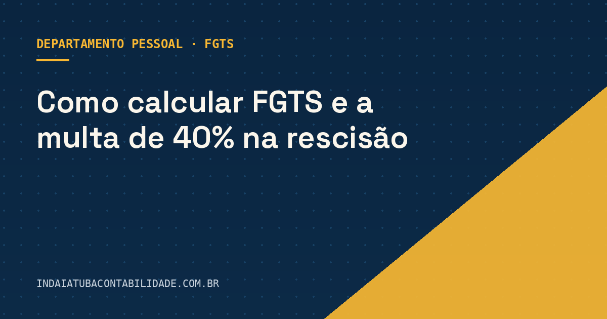 Como calcular FGTS e a multa de 40% na rescisão