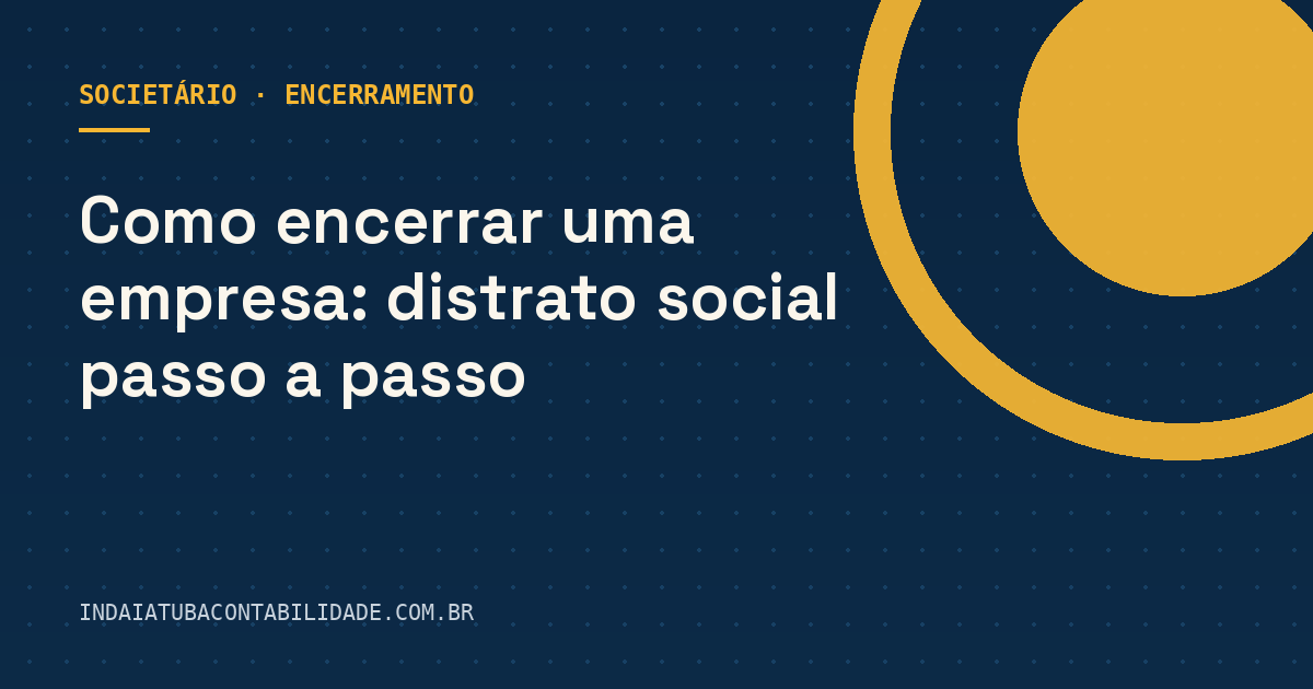 Como encerrar uma empresa: distrato social passo a passo