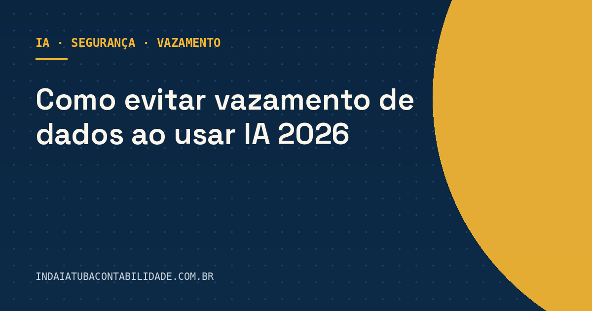 Como evitar vazamento de dados ao usar IA 2026