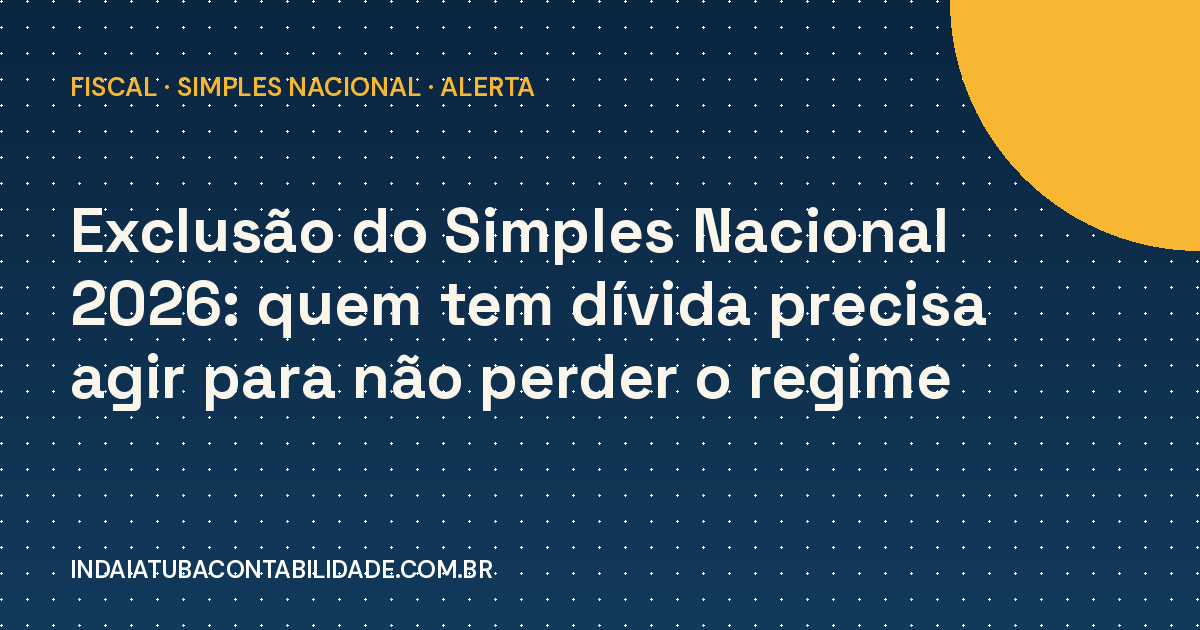 Exclusão do Simples Nacional 2026: prazos e o que fazer