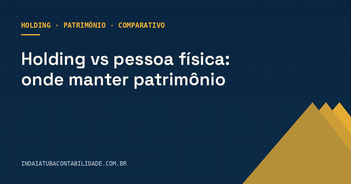 Holding vs pessoa física: onde manter patrimônio
