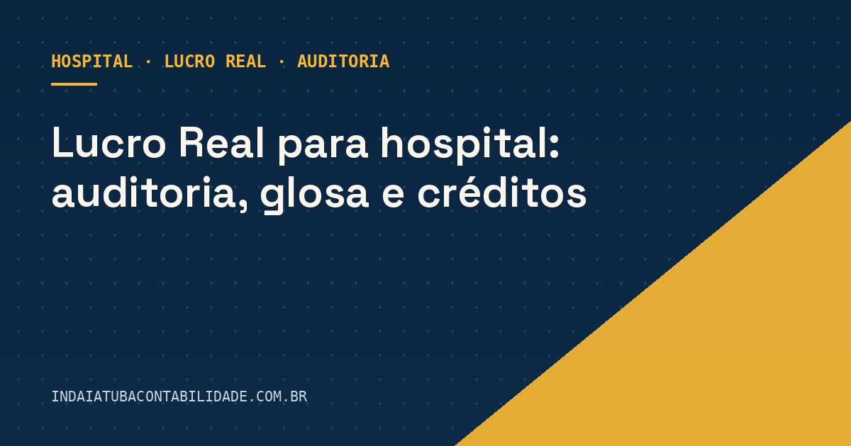 Lucro Real para hospital: auditoria, glosa e créditos