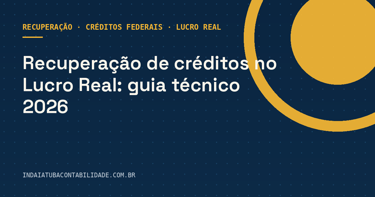 Recuperação de créditos no Lucro Real: guia técnico 2026