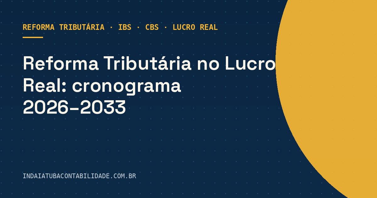 Reforma Tributária no Lucro Real: cronograma 2026–2033