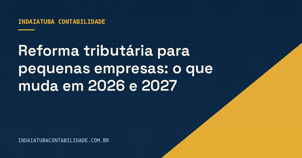 Reforma tributária para pequenas empresas: o que muda em 2026 e 2027